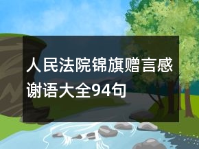 人民法院錦旗贈(zèng)言感謝語(yǔ)大全94句