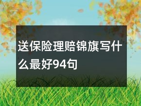 送保險(xiǎn)理賠錦旗寫什么最好94句