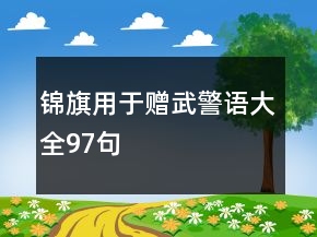 錦旗用于贈(zèng)武警語大全97句