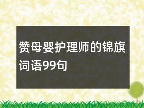 贊母嬰護(hù)理師的錦旗詞語99句