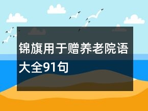 錦旗用于贈(zèng)養(yǎng)老院語大全91句