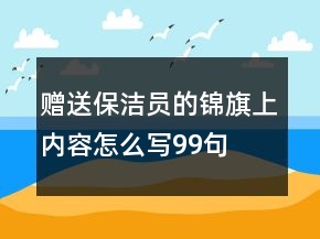 贈送保潔員的錦旗上內(nèi)容怎么寫99句