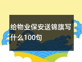 給物業(yè)保安送錦旗寫什么100句