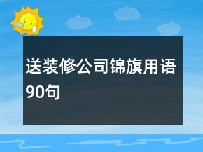 送裝修公司錦旗用語90句