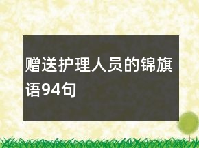 贈(zèng)送護(hù)理人員的錦旗語(yǔ)94句