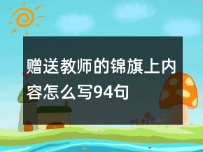 贈送教師的錦旗上內(nèi)容怎么寫94句