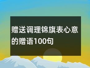 贈(zèng)送調(diào)理錦旗表心意的贈(zèng)語100句