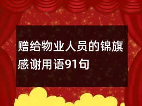贈給物業(yè)人員的錦旗感謝用語91句