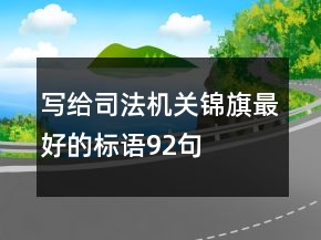 寫給司法機關(guān)錦旗最好的標語92句
