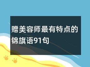 贈美容師最有特點(diǎn)的錦旗語91句