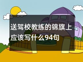 送駕校教練的錦旗上應(yīng)該寫(xiě)什么94句