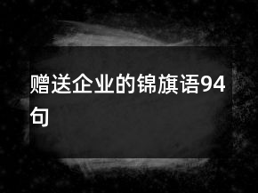 贈送企業(yè)的錦旗語94句