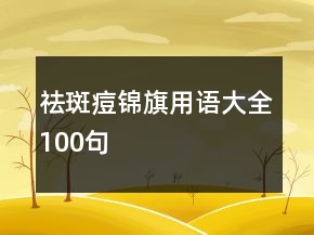 祛斑痘錦旗用語(yǔ)大全100句