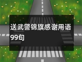 送武警錦旗感謝用語(yǔ)99句