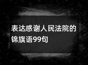 表達(dá)感謝人民法院的錦旗語99句