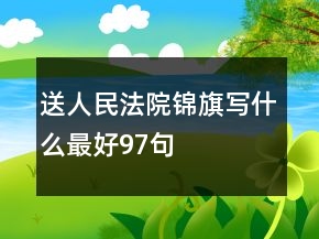 送人民法院錦旗寫什么最好97句