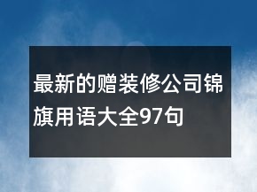 最新的贈(zèng)裝修公司錦旗用語大全97句