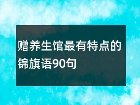 贈養(yǎng)生館最有特點的錦旗語90句