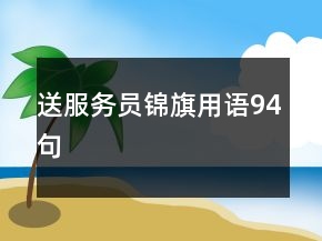 送服務(wù)員錦旗用語(yǔ)94句