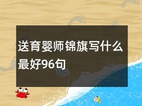 送育嬰師錦旗寫(xiě)什么最好96句