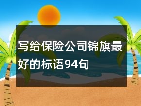 寫給保險公司錦旗最好的標語94句