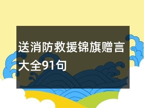 送消防救援錦旗贈言大全91句