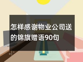 怎樣感謝物業(yè)公司送的錦旗贈(zèng)語90句