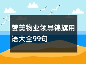 贊美物業(yè)領(lǐng)導(dǎo)錦旗用語(yǔ)大全99句