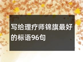 寫(xiě)給理療師錦旗最好的標(biāo)語(yǔ)96句