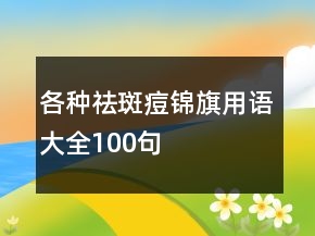 各種祛斑痘錦旗用語大全100句