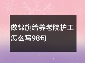 做錦旗給養(yǎng)老院護工怎么寫98句