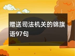 贈(zèng)送司法機(jī)關(guān)的錦旗語97句