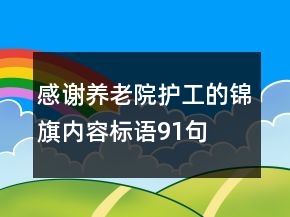 感謝養(yǎng)老院護(hù)工的錦旗內(nèi)容標(biāo)語(yǔ)91句