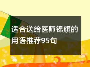 適合送給醫(yī)師錦旗的用語(yǔ)推薦95句