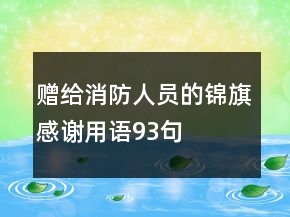 贈(zèng)給消防人員的錦旗感謝用語93句