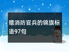 贈(zèng)消防官兵的錦旗標(biāo)語(yǔ)97句