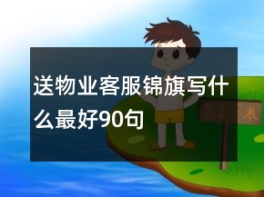 送物業(yè)客服錦旗寫什么最好90句
