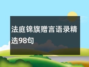 法庭錦旗贈(zèng)言語(yǔ)錄精選98句