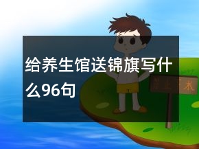 給養(yǎng)生館送錦旗寫(xiě)什么96句