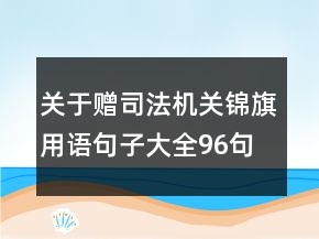 關(guān)于贈(zèng)司法機(jī)關(guān)錦旗用語句子大全96句