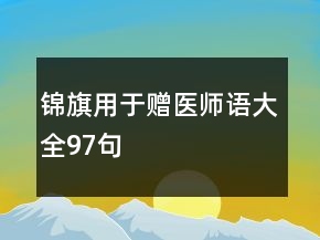 錦旗用于贈(zèng)醫(yī)師語大全97句