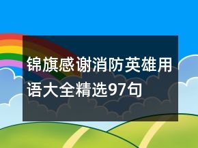 錦旗感謝消防英雄用語(yǔ)大全精選97句