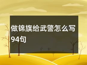 做錦旗給武警怎么寫(xiě)94句