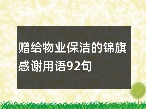 贈(zèng)給物業(yè)保潔的錦旗感謝用語92句