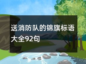 送消防隊(duì)的錦旗標(biāo)語大全92句