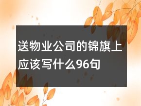 送物業(yè)公司的錦旗上應該寫什么96句
