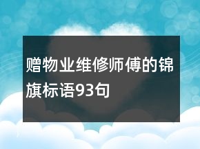 贈(zèng)物業(yè)維修師傅的錦旗標(biāo)語(yǔ)93句