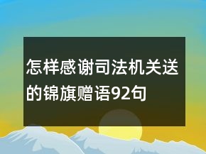 怎樣感謝司法機(jī)關(guān)送的錦旗贈語92句