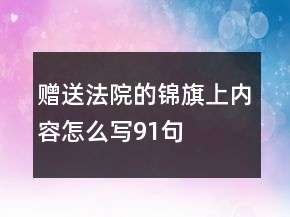 贈(zèng)送法院的錦旗上內(nèi)容怎么寫(xiě)91句