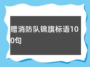 贈消防隊錦旗標語100句